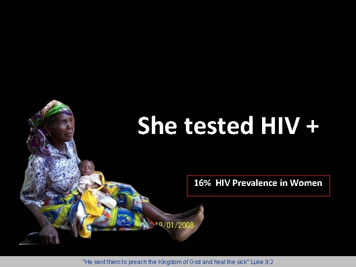 She tested HIV + 16% HIV Prevalence in Women “He sent them to preach
