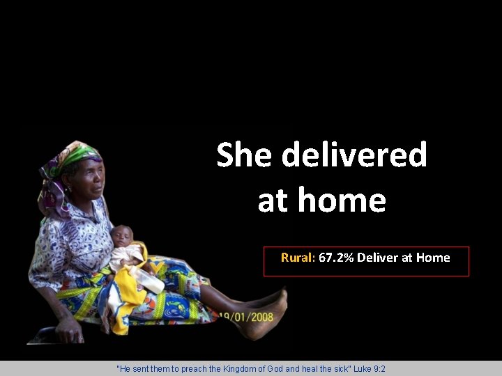 She delivered at home Rural: 67. 2% Deliver at Home “He sent them to