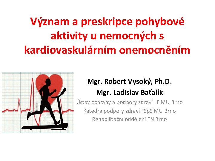 Význam a preskripce pohybové aktivity u nemocných s kardiovaskulárním onemocněním Mgr. Robert Vysoký, Ph.