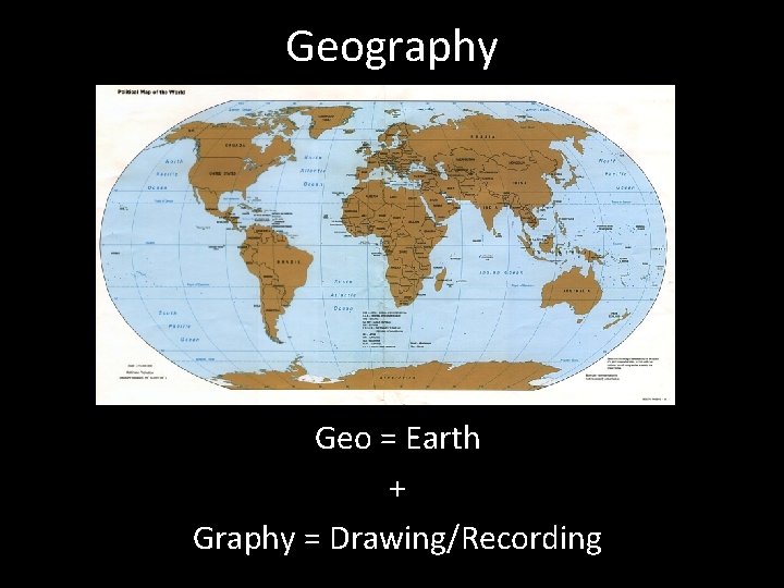 Geography Geo = Earth + Graphy = Drawing/Recording 