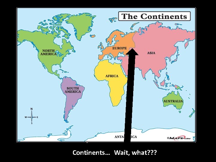 Continents… Wait, what? ? ? 