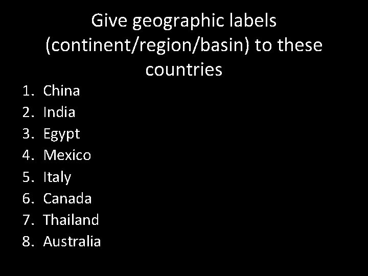 1. 2. 3. 4. 5. 6. 7. 8. Give geographic labels (continent/region/basin) to these