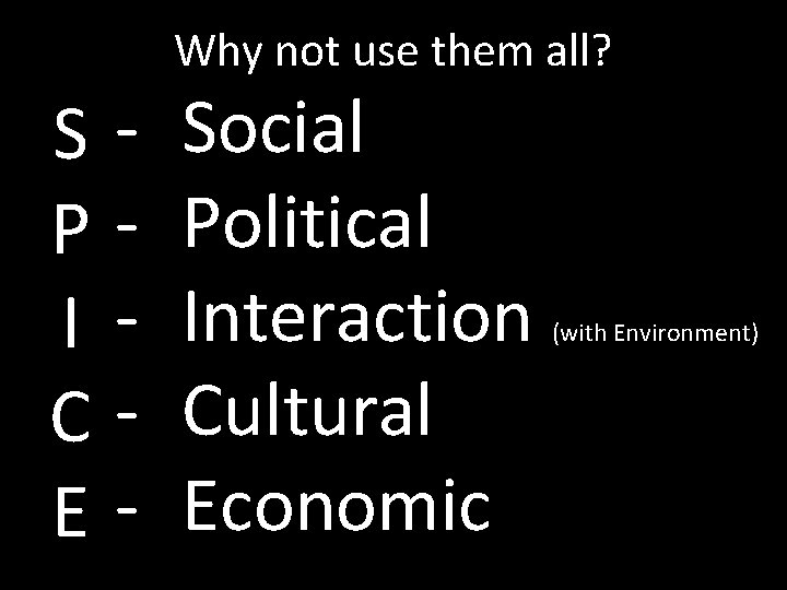 SPI CE- Why not use them all? Social Political Interaction Cultural Economic (with Environment)