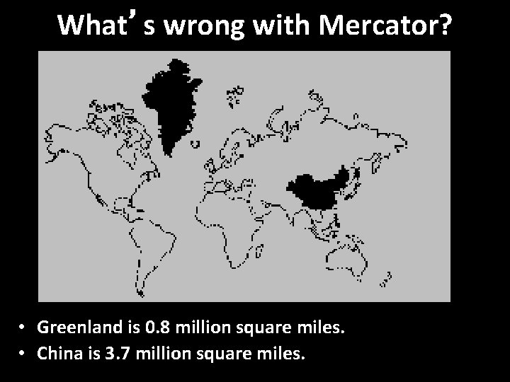 What’s wrong with Mercator? • Greenland is 0. 8 million square miles. • China