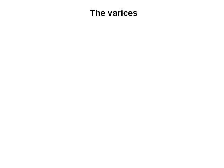 The varices The varices