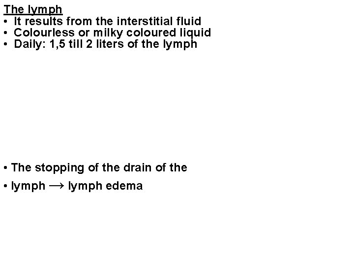 The lymph • It results from the interstitial fluid • Colourless or milky coloured The lymph • It results from the interstitial fluid • Colourless or milky coloured