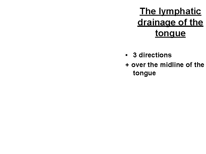 The lymphatic drainage of the tongue • 3 directions + over the midline of The lymphatic drainage of the tongue • 3 directions + over the midline of