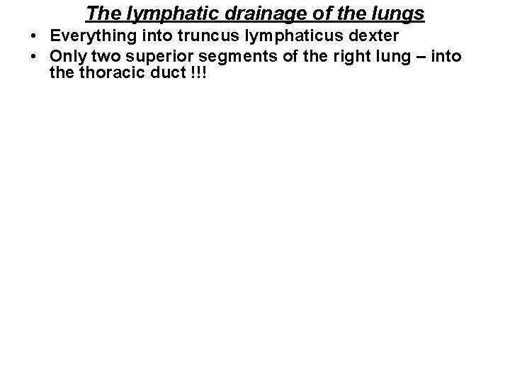 The lymphatic drainage of the lungs • Everything into truncus lymphaticus dexter • Only The lymphatic drainage of the lungs • Everything into truncus lymphaticus dexter • Only