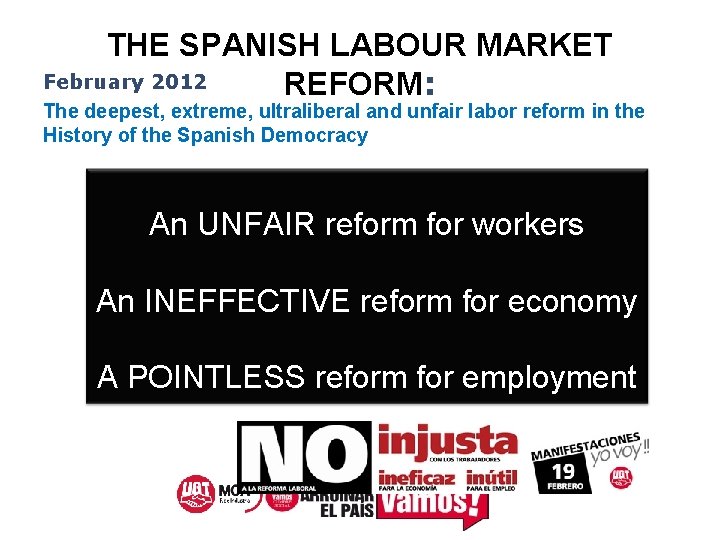 THE SPANISH LABOUR MARKET February 2012 REFORM: The deepest, extreme, ultraliberal and unfair labor