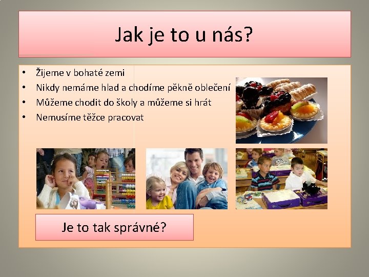 Jak je to u nás? • • Žijeme v bohaté zemi Nikdy nemáme hlad