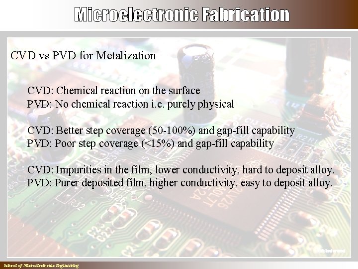 CVD vs PVD for Metalization CVD: Chemical reaction on the surface PVD: No chemical