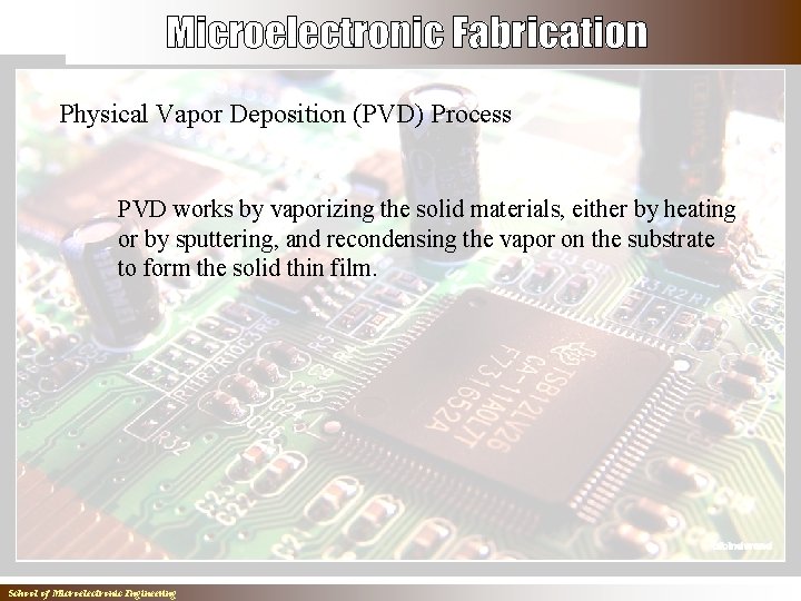 Physical Vapor Deposition (PVD) Process PVD works by vaporizing the solid materials, either by