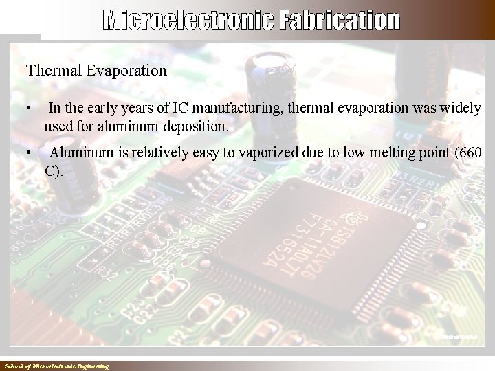 Thermal Evaporation • In the early years of IC manufacturing, thermal evaporation was widely