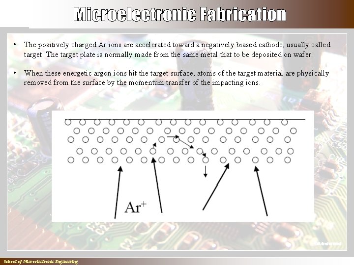  • The positively charged Ar ions are accelerated toward a negatively biased cathode,