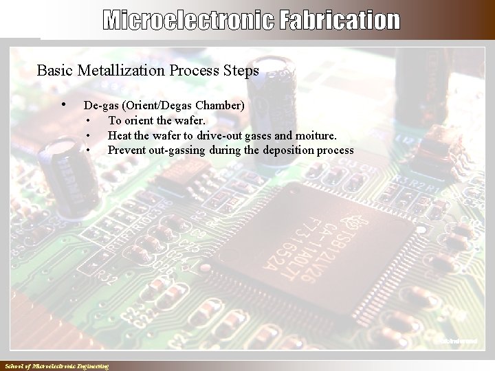 Basic Metallization Process Steps • De-gas (Orient/Degas Chamber) • To orient the wafer. •