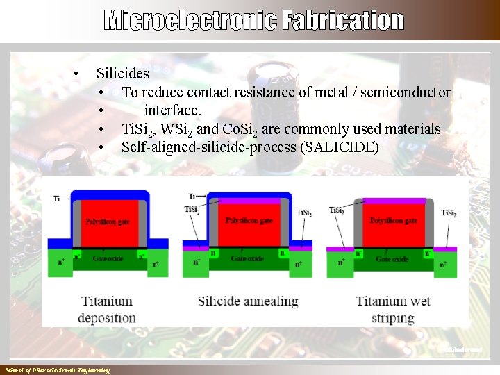  • Silicides • To reduce contact resistance of metal / semiconductor • interface.