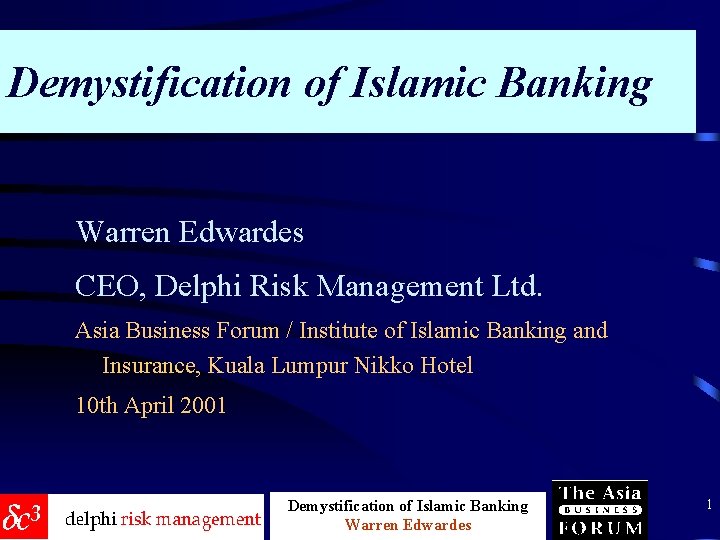 Demystification of Islamic Banking Warren Edwardes CEO, Delphi Risk Management Ltd. Asia Business Forum