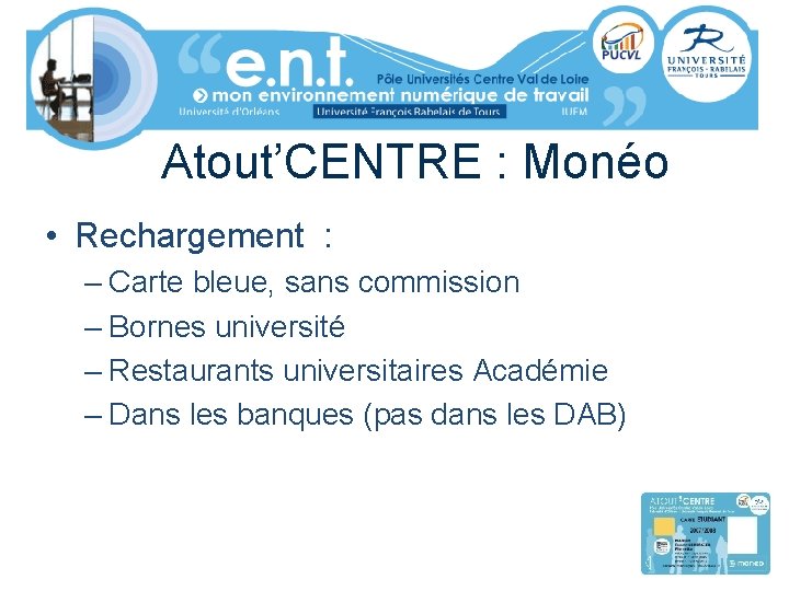 Atout’CENTRE : Monéo • Rechargement : – Carte bleue, sans commission – Bornes université