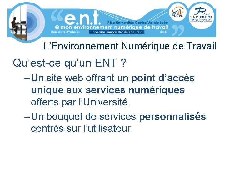 L’Environnement Numérique de Travail Qu’est-ce qu’un ENT ? – Un site web offrant un