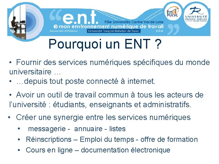 Pourquoi un ENT ? • Fournir des services numériques spécifiques du monde universitaire …