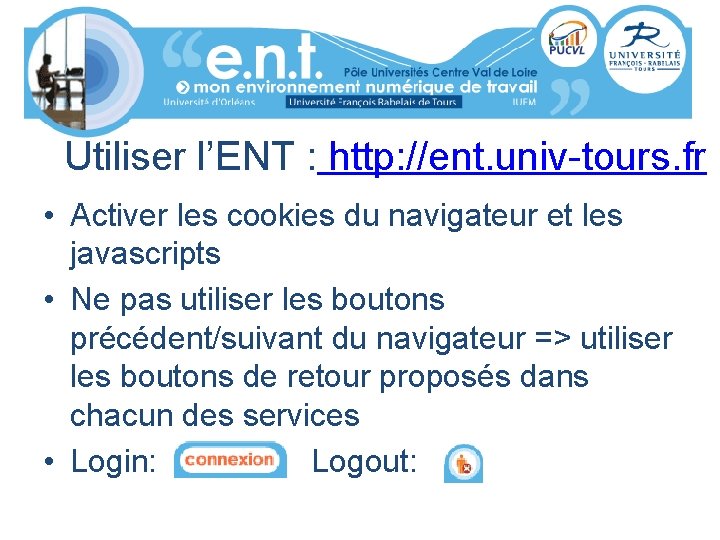 Utiliser l’ENT : http: //ent. univ-tours. fr • Activer les cookies du navigateur et