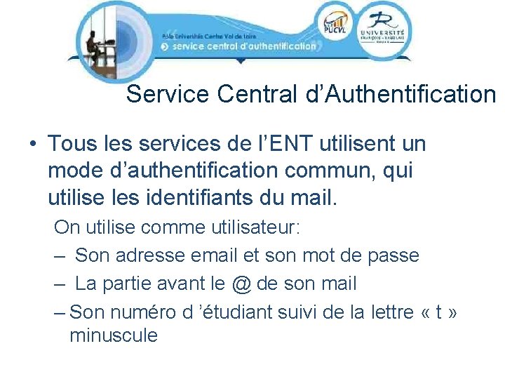 Service Central d’Authentification • Tous les services de l’ENT utilisent un mode d’authentification commun,