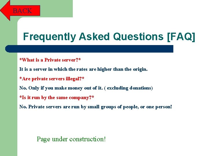 BACK Frequently Asked Questions [FAQ] *What is a Private server? * It is a