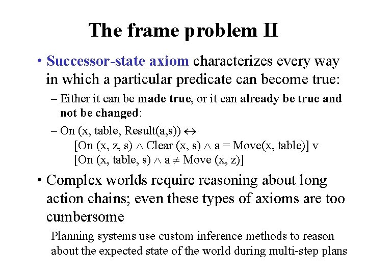 The frame problem II • Successor-state axiom characterizes every way in which a particular