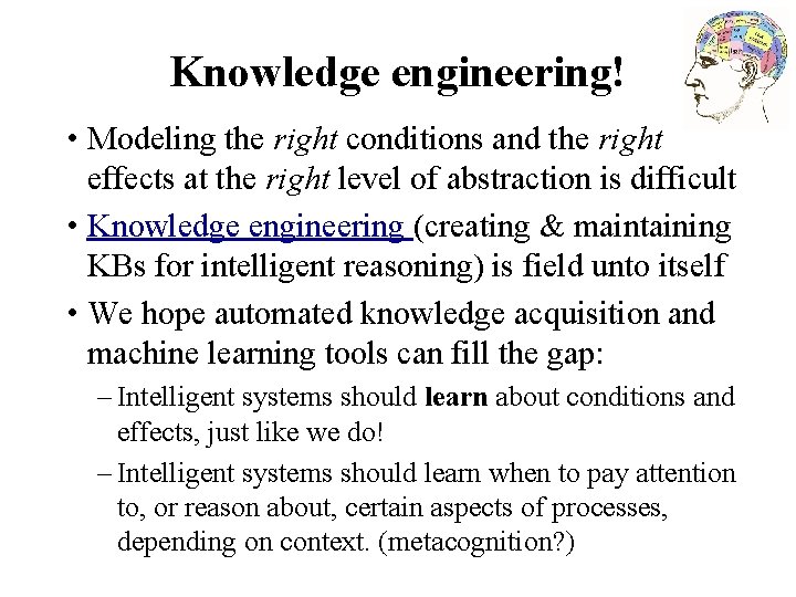 Knowledge engineering! • Modeling the right conditions and the right effects at the right
