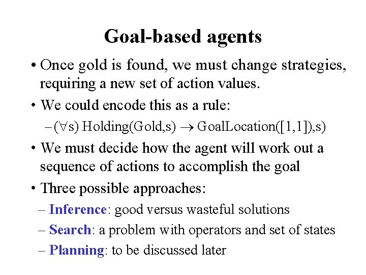 Goal-based agents • Once gold is found, we must change strategies, requiring a new