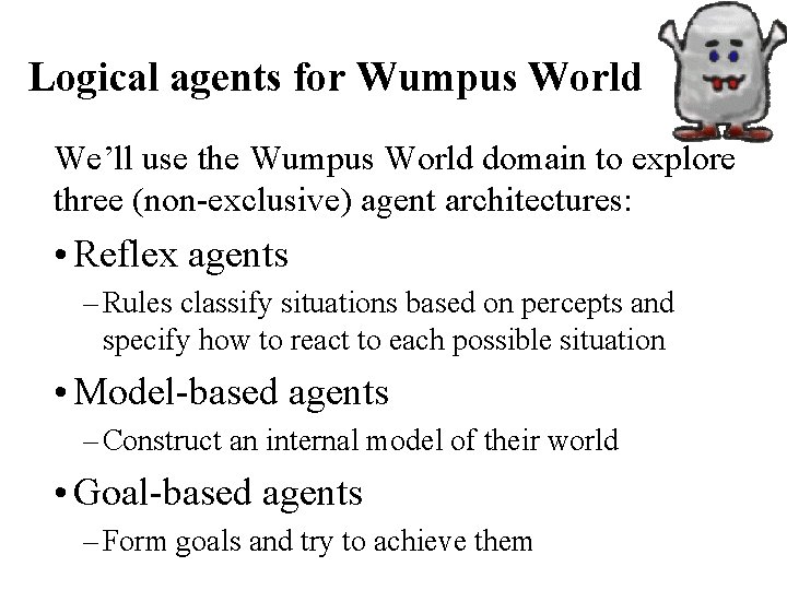 Logical agents for Wumpus World We’ll use the Wumpus World domain to explore three