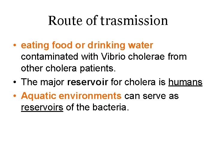 Route of trasmission • eating food or drinking water contaminated with Vibrio cholerae from