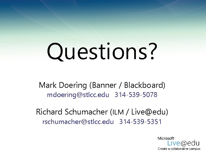Questions? Mark Doering (Banner / Blackboard) mdoering@stlcc. edu 314 -539 -5078 Richard Schumacher (ILM Questions? Mark Doering (Banner / Blackboard) mdoering@stlcc. edu 314 -539 -5078 Richard Schumacher (ILM