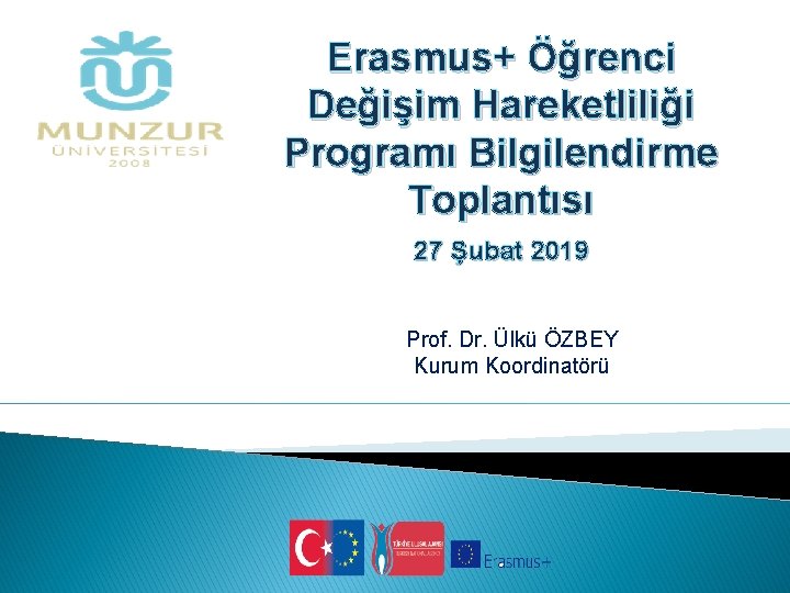 Erasmus+ Öğrenci Değişim Hareketliliği Programı Bilgilendirme Toplantısı 27 Şubat 2019 Prof. Dr. Ülkü ÖZBEY