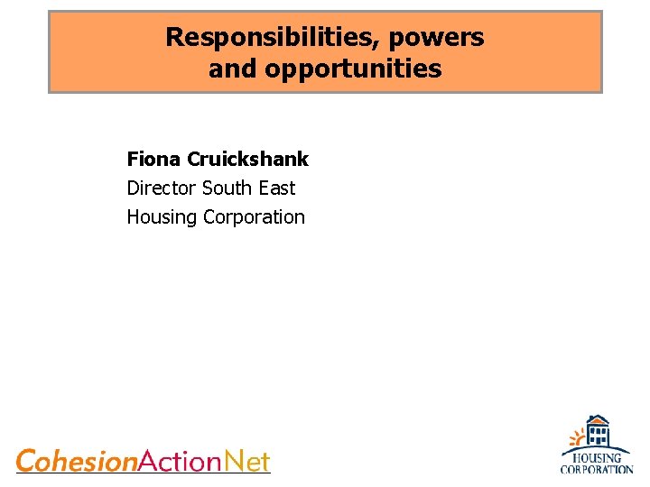 Responsibilities, powers and opportunities Fiona Cruickshank Director South East Housing Corporation 