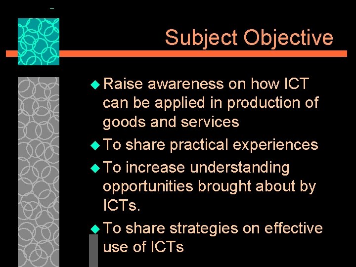 Subject Objective u Raise awareness on how ICT can be applied in production of