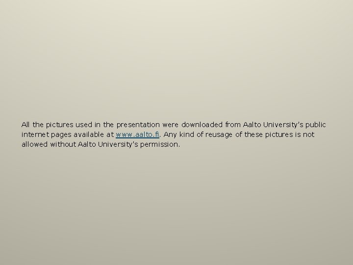 All the pictures used in the presentation were downloaded from Aalto University’s public internet
