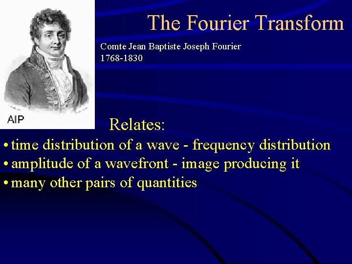 The Fourier Transform Comte Jean Baptiste Joseph Fourier 1768 -1830 Relates: • time distribution