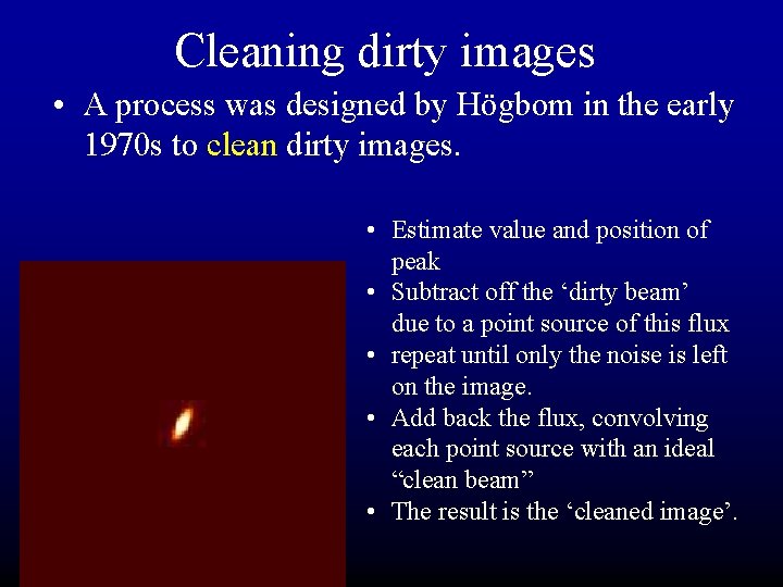 Cleaning dirty images • A process was designed by Högbom in the early 1970