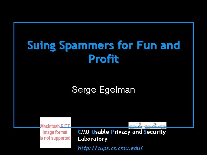 Suing Spammers for Fun and Profit Serge Egelman CMU Usable Privacy and Security Laboratory