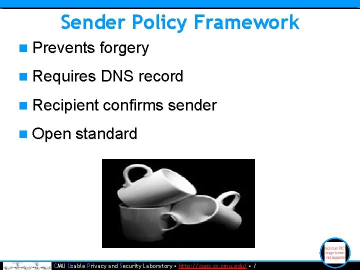 Sender Policy Framework n Prevents forgery n Requires DNS record n Recipient confirms sender