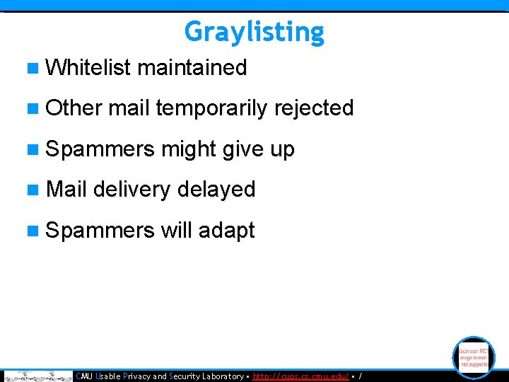 Graylisting n Whitelist maintained n Other mail temporarily rejected n Spammers might give up
