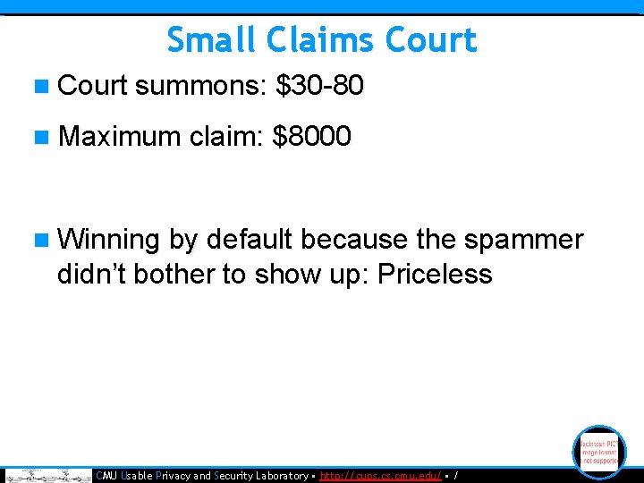 Small Claims Court n Court summons: $30 -80 n Maximum claim: $8000 n Winning