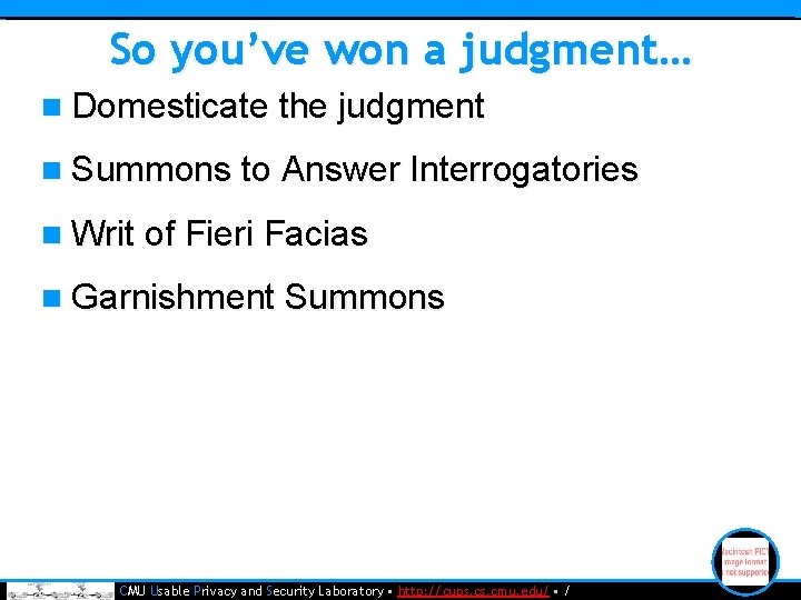 So you’ve won a judgment… n Domesticate the judgment n Summons to Answer Interrogatories