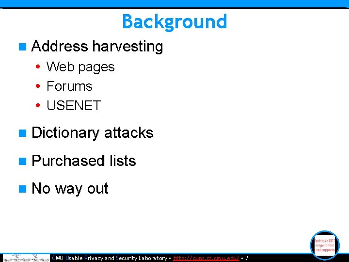Background n Address harvesting • Web pages • Forums • USENET n Dictionary attacks