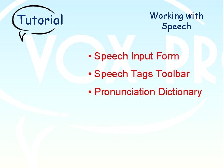 Tutorial Working with Speech • Speech Input Form • Speech Tags Toolbar • Pronunciation
