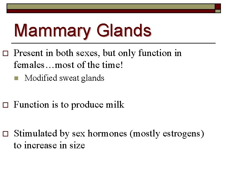 Mammary Glands o Present in both sexes, but only function in females…most of the