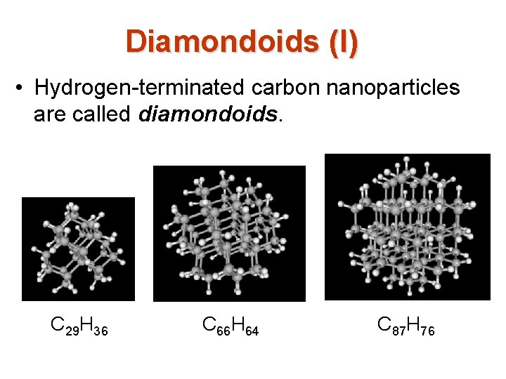 Diamondoids (I) • Hydrogen-terminated carbon nanoparticles are called diamondoids. C 29 H 36 C Diamondoids (I) • Hydrogen-terminated carbon nanoparticles are called diamondoids. C 29 H 36 C