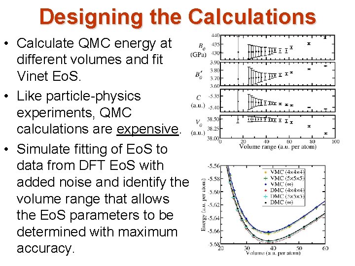 Designing the Calculations • Calculate QMC energy at different volumes and fit Vinet Eo. Designing the Calculations • Calculate QMC energy at different volumes and fit Vinet Eo.