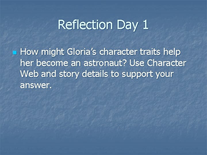 Reflection Day 1 n How might Gloria’s character traits help her become an astronaut?